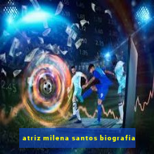 atriz milena santos biografia